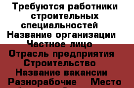 Требуются работники строительных специальностей. › Название организации ­ Частное лицо. › Отрасль предприятия ­ Строительство. › Название вакансии ­ Разнорабочие. › Место работы ­ 10 Северная 158 › Подчинение ­ Руководитель › Минимальный оклад ­ 15 000 › Возраст от ­ 20 › Возраст до ­ 55 - Омская обл. Работа » Вакансии   